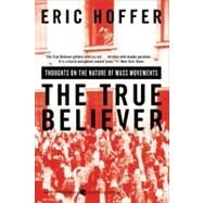 The True Believer: Thoughts on the Nature of Mass Movements by Hoffer, Eric, 9780060505912
