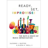 Ready, Set, Improvise! The Nuts and Bolts of Music Improvisation by Burton, Suzanne; Snell, Alden, 9780190675912