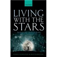 Living with the Stars How the Human Body is Connected to the Life Cycles of the Earth, the Planets, and the Stars by Schrijver, Karel; Schrijver, Iris, 9780198835912