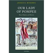 Our Lady of Pompeii Ruins, Religion, and Memory by Hughes, Jessica, 9780198905912