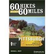 60 Hikes Within 60 Miles: Pittsburgh Including Allegheny and Surrounding Counties by Ruff, Donna, 9780897325912