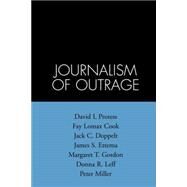 The Journalism of Outrage Investigative Reporting and Agenda Building in America by Protess, David L.; Cook, Fay Lomax; Doppelt, Jack C.; Ettema, James S.; Gordon, Margaret T.; Leff, Donna R.; Miller, Peter, 9780898625912