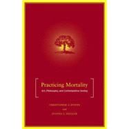 Practicing Mortality Art, Philosophy, and Contemplative Seeing by Dustin, Christopher A.; Ziegler, Joanna E., 9781403965912