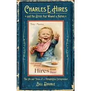 Charles E. Hires and the Drink That Wowed a Nation by Double, Bill, 9781439915912