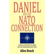 Daniel and the NATO Connection: A Biblical Exposition of Daniel and the Transformation of NATO by Bonck, Allen, 9781469785912