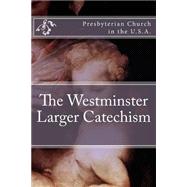 The Westminster Larger Catechism by Presbyterian Church in the United States of America, 9781507845912