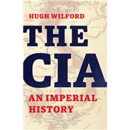 The CIA An Imperial History by Wilford, Hugh, 9781541645912