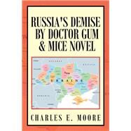 Russia's Demise by Doctor Gum & Mice Novel by Charles E. Moore, 9781669835912