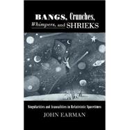 Bangs, Crunches, Whimpers, and Shrieks Singularities and Acausalities in Relativistic Spacetimes by Earman, John, 9780195095913