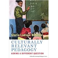 Culturally Relevant Pedagogy: Asking a Different Question by Gloria Ladson-Billings, 9780807765913