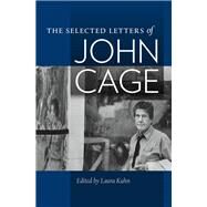 The Selected Letters of John Cage by Cage, John; Kuhn, Laura, 9780819575913