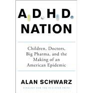 ADHD Nation Children, Doctors, Big Pharma, and the Making of an American Epidemic by Schwarz, Alan, 9781501105913