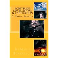 Fortitude, Fascinations & Captivation by Torkelson, Jes Marie, 9781505785913