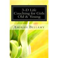 3-d Life Coaching for Girls Old and Young by Bellamy, Amirah, 9781511555913
