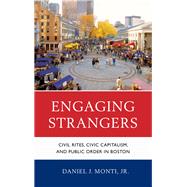 Engaging Strangers Civil Rites, Civic Capitalism, and Public Order in Boston by Monti, Daniel J., Jr., 9781611475913