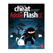 How to Cheat in Adobe Flash CC: The Art of Design and Animation by Georgenes; Chris, 9780240525914