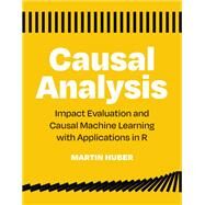 Causal Analysis Impact Evaluation and Causal Machine Learning with Applications in R by Huber, Martin, 9780262545914