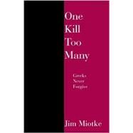 One Kill Too Many : Greeks Never Forgive by Miotke, Jim, 9780738835914