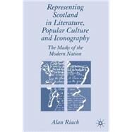 Representing Scotland in Literature, Popular Culture and Iconography The Masks of the Modern Nation by Riach, Alan, 9781403945914