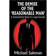 The Demise of the Reasonable Man: A Cross-Cultural Study of a Legal Concept by Saltman,Michael, 9781412855914
