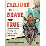 Clojure for the Brave and True Learn the Ultimate Language and Become a Better Programmer by Higginbotham, Daniel, 9781593275914