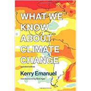 What We Know About Climate Change by Emanuel, Kerry; Inglis, Bob, 9780262535915