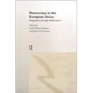 Democracy in the European Union: Integration Through Deliberation? by Eriksen,Erik Oddvar, 9780415225915