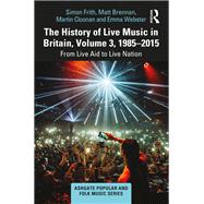 The History of Live Music in Britain, Volume III, 1985-2009: From Live Aid to Live Nation by Cloonan,Martin, 9781409425915