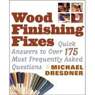Wood Finishing Fixes : Quick Answers to over 175 Most Frequently Asked Questions by DRESDNER, MICHAEL, 9781561585915