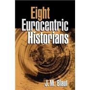 Eight Eurocentric Historians by Blaut, J. M., 9781572305915