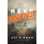 The Next Pandemic On the Front Lines Against Humankinds Gravest Dangers by Khan, Dr. Ali S; Patrick, William, 9781610395915