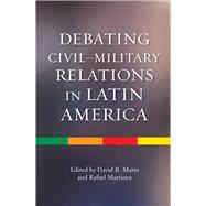 Debating Civil-military Relations in Latin America by Mares, David R; Martinez, Rafael, 9781845195915