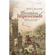 The Invention of Improvement Information and Material Progress in Seventeenth-Century England by Slack, Paul, 9780199645916
