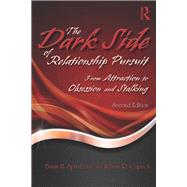 The Dark Side of Relationship Pursuit by Brian H. Spitzberg; William R. Cupach, 9780203805916