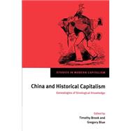 China and Historical Capitalism: Genealogies of Sinological Knowledge by Edited by Timothy Brook , Gregory Blue, 9780521525916