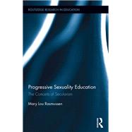 Progressive Sexuality Education: The Conceits of Secularism by Rasmussen; Mary Lou, 9781138085916