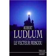 Le vecteur Moscou by Robert Ludlum; Patrick Larkin, 9782246655916