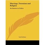 Marriage, Totemism & Religion an Answer to Critics 1911 by Avebury, Lord, 9780766145917
