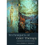 Techniques of Grief Therapy: Assessment and Intervention by Neimeyer; Robert A., 9781138905917