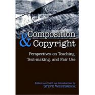 Composition and Copyright : Perspectives on Teaching, Text-Making, and Fair Use by Westbrook, Steve, 9781438425917