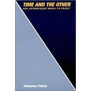 Time and the Other : How Anthropology Makes Its Object by Fabian, Johannes., 9780231055918
