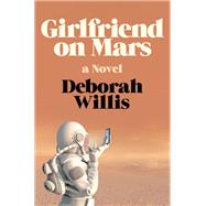 Girlfriend on Mars A Novel by Willis, Deborah, 9780393285918