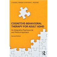 Cognitive Behavioral Therapy for Adult ADHD: An Integrative Psychosocial and Medical Approach by Ramsay; J. Russell, 9780415815918