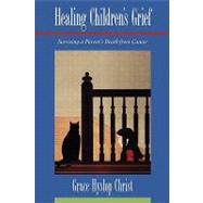 Healing Children's Grief Surviving a Parent's Death from Cancer by Christ, Grace Hyslop, 9780195105919