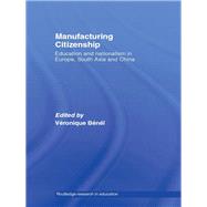 Manufacturing Citizenship: Education and Nationalism in Europe, South Asia and China by Benei, Veronique, 9780203015919