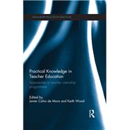Practical Knowledge in Teacher Education: Approaches to teacher internship programmes by Calvo de Mora; Javier, 9781138365919