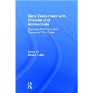 Early Encounters with Children and Adolescents: Beginning Psychodynamic Therapists First Cases by Tuber; Steve, 9781138815919