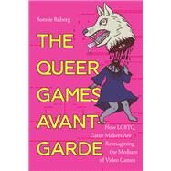 The Queer Games Avant-garde by Ruberg, Bonnie, 9781478005919