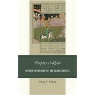 Prophet al-Khidr Between the Qur'anic Text and Islamic Contexts by Omar, Irfan A., 9781498595919
