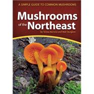 Mushrooms of the Northeast A Simple Guide to Common Mushrooms by Marrone, Teresa; Sturgeon, Walt, 9781591935919